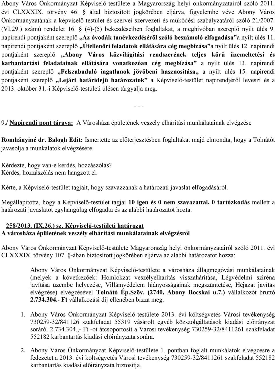 (4)-(5) bekezdéseiben foglaltakat, a meghívóban szereplő nyílt ülés 9. napirendi pontjaként szereplő Az óvodák tanévkezdéséről szóló beszámoló elfogadása a nyílt ülés 11.