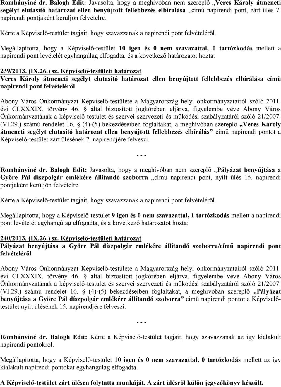 Megállapította, hogy a Képviselő-testület 10 igen és 0 nem szavazattal, 0 tartózkodás mellett a napirendi pont levételét egyhangúlag elfogadta, és a következő határozatot hozta: 239/2013. (IX.26.) sz.