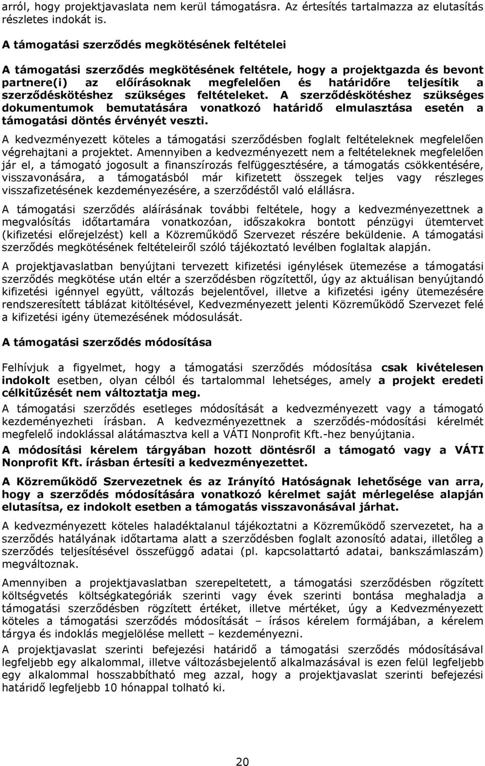 szerződéskötéshez szükséges feltételeket. A szerződéskötéshez szükséges dokumentumok bemutatására vonatkozó határidő elmulasztása esetén a támogatási döntés érvényét veszti.