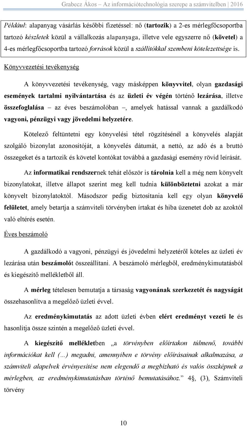 Könyvvezetési tevékenység A könyvvezetési tevékenység, vagy másképpen könyvvitel, olyan gazdasági események tartalmi nyilvántartása és az üzleti év végén történő lezárása, illetve összefoglalása az