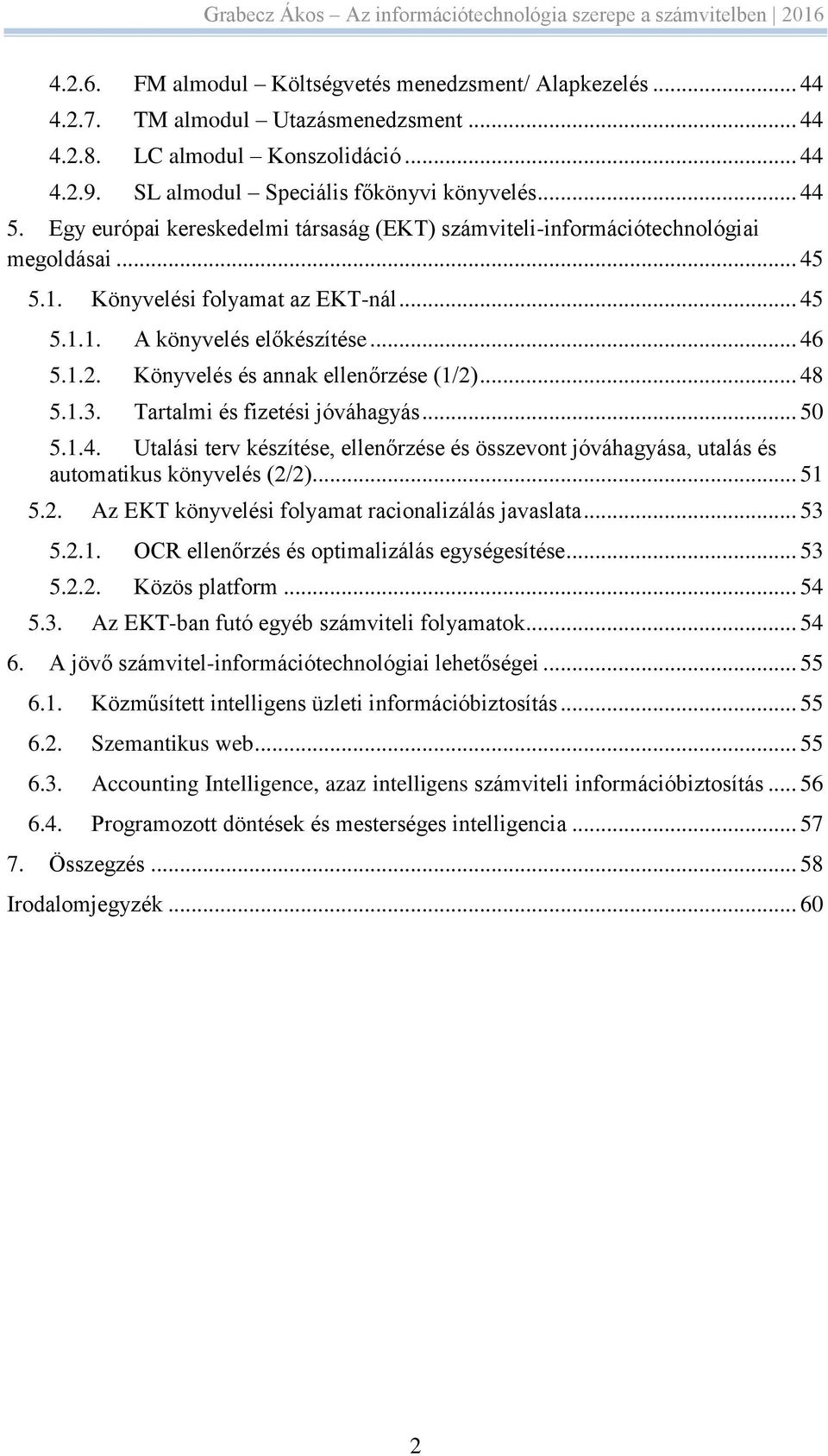 Könyvelés és annak ellenőrzése (1/2)... 48 5.1.3. Tartalmi és fizetési jóváhagyás... 50 5.1.4. Utalási terv készítése, ellenőrzése és összevont jóváhagyása, utalás és automatikus könyvelés (2/2).