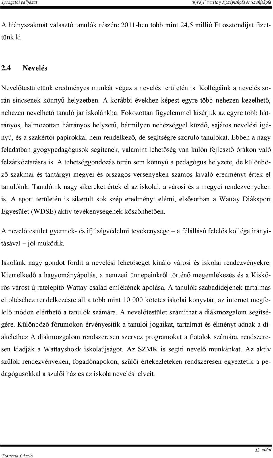 Fokozottan figyelemmel kísérjük az egyre több hátrányos, halmozottan hátrányos helyzetű, bármilyen nehézséggel küzdő, sajátos nevelési igényű, és a szakértői papírokkal nem rendelkező, de segítségre