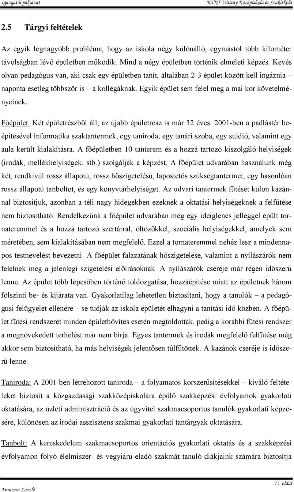 Főépület: Két épületrészből áll, az újabb épületrész is már 32 éves.