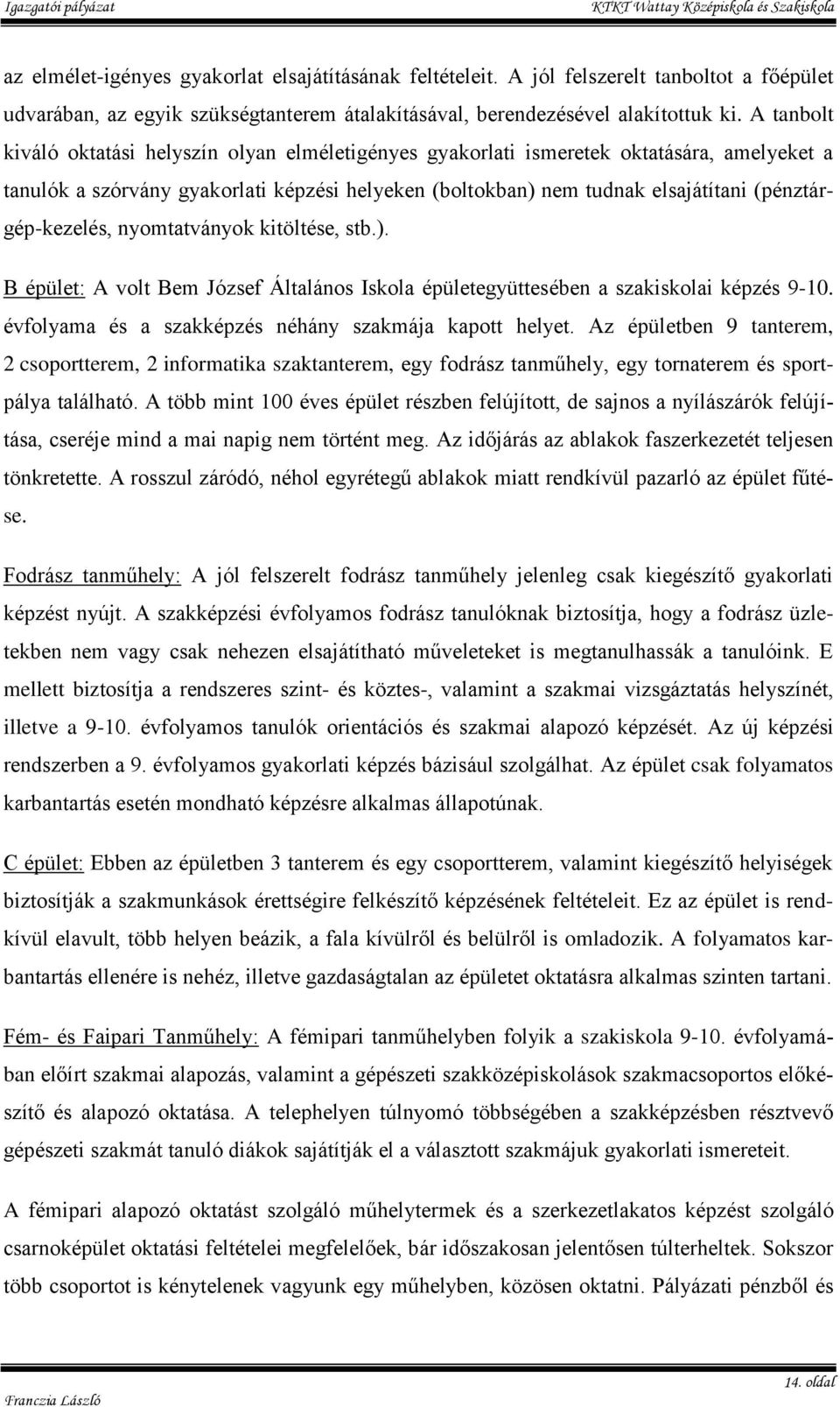 (pénztárgép-kezelés, nyomtatványok kitöltése, stb.). B épület: A volt Bem József Általános Iskola épületegyüttesében a szakiskolai képzés 9-10. évfolyama és a szakképzés néhány szakmája kapott helyet.