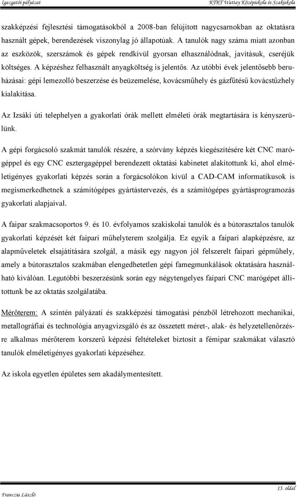 Az utóbbi évek jelentősebb beruházásai: gépi lemezolló beszerzése és beüzemelése, kovácsműhely és gázfűtésű kovácstűzhely kialakítása.