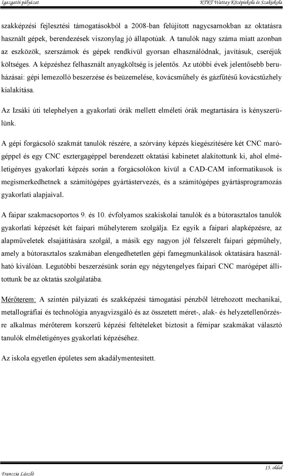 Az utóbbi évek jelentősebb beruházásai: gépi lemezolló beszerzése és beüzemelése, kovácsműhely és gázfűtésű kovácstűzhely kialakítása.