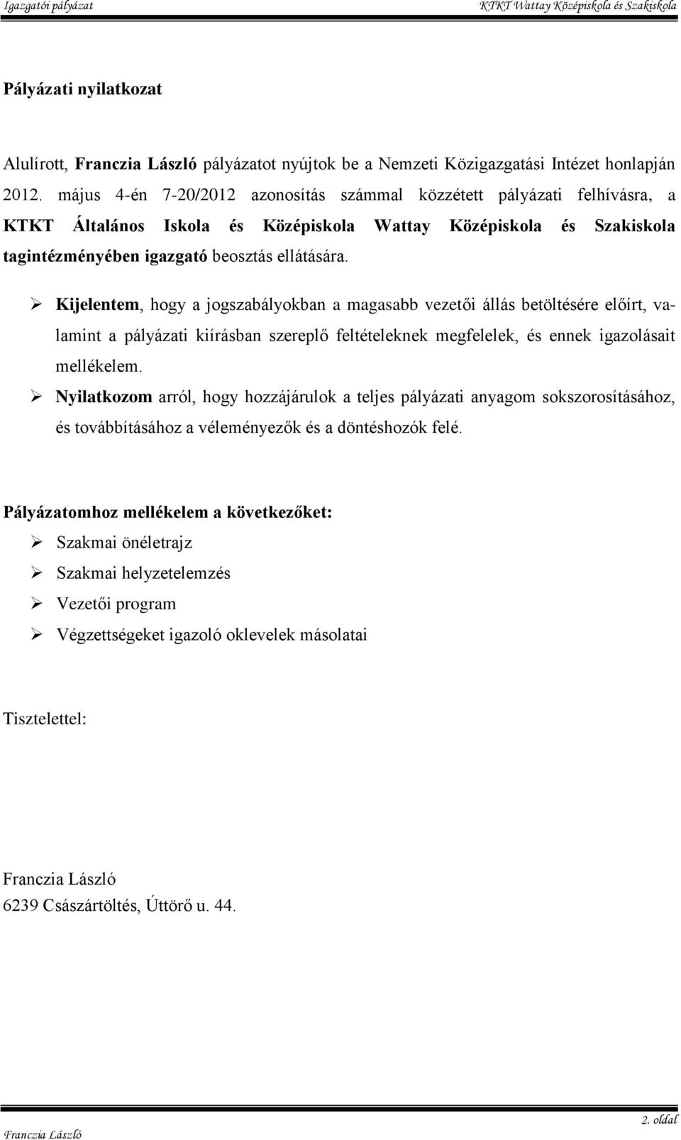 Kijelentem, hogy a jogszabályokban a magasabb vezetői állás betöltésére előírt, valamint a pályázati kiírásban szereplő feltételeknek megfelelek, és ennek igazolásait mellékelem.