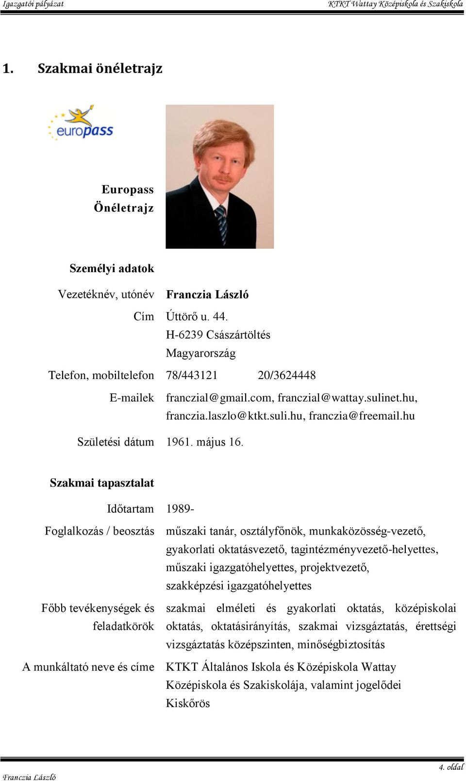 Szakmai tapasztalat Időtartam 1989- Foglalkozás / beosztás műszaki tanár, osztályfőnök, munkaközösség-vezető, gyakorlati oktatásvezető, tagintézményvezető-helyettes, műszaki igazgatóhelyettes,