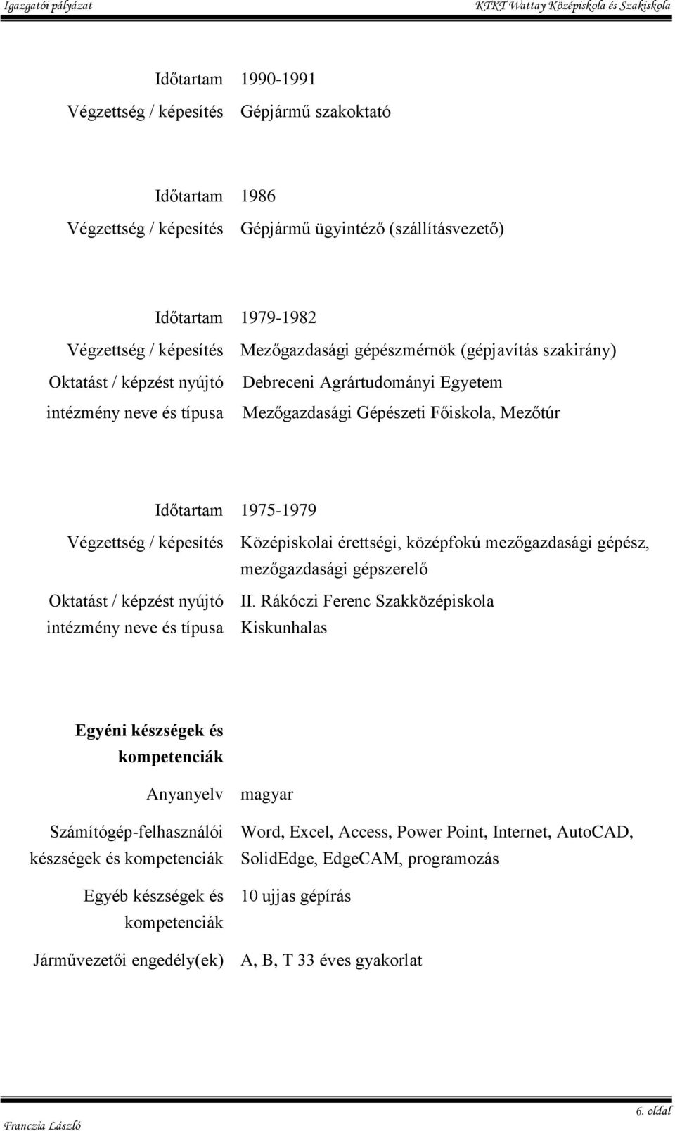 képesítés Középiskolai érettségi, középfokú mezőgazdasági gépész, mezőgazdasági gépszerelő Oktatást / képzést nyújtó intézmény neve és típusa II.