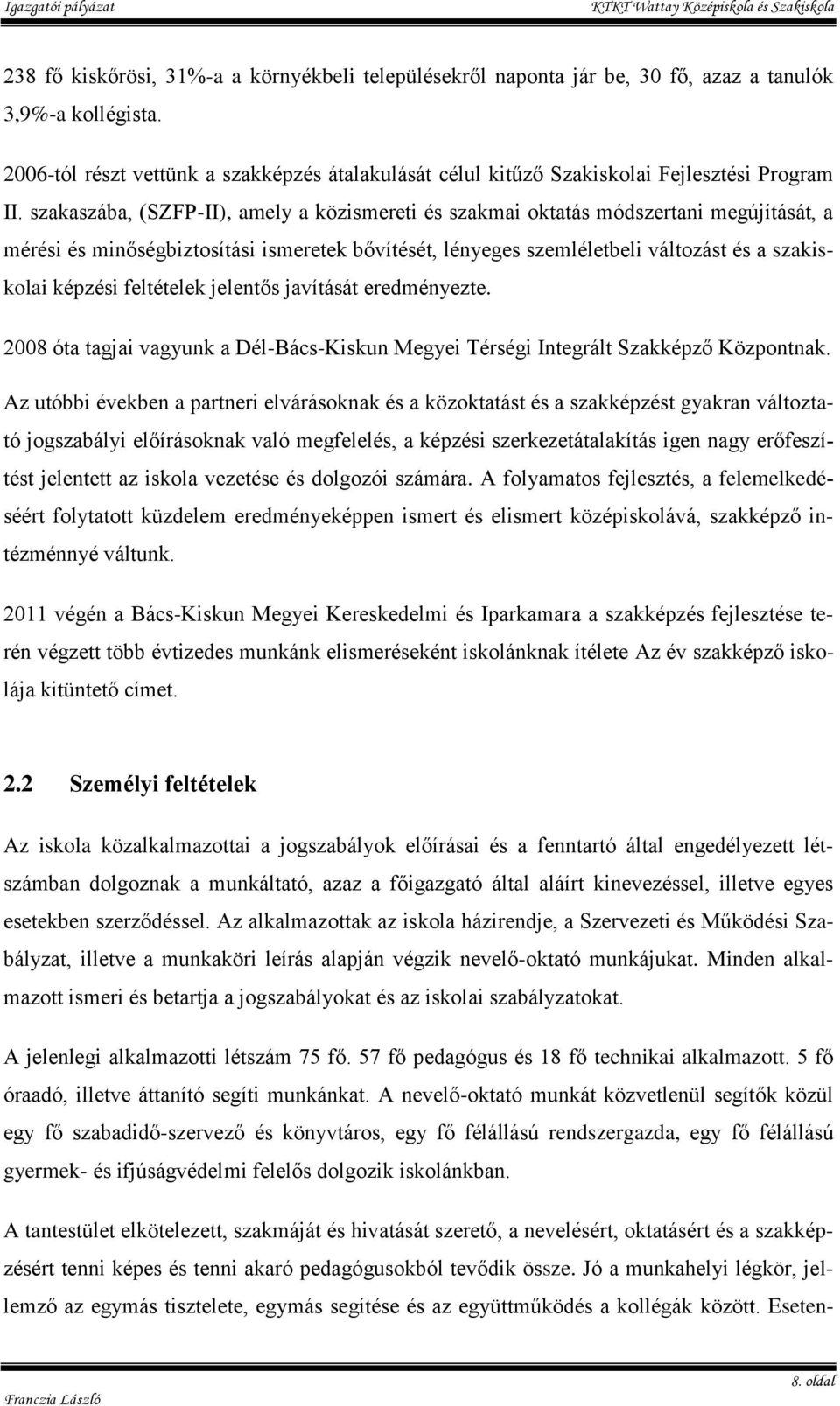 szakaszába, (SZFP-II), amely a közismereti és szakmai oktatás módszertani megújítását, a mérési és minőségbiztosítási ismeretek bővítését, lényeges szemléletbeli változást és a szakiskolai képzési