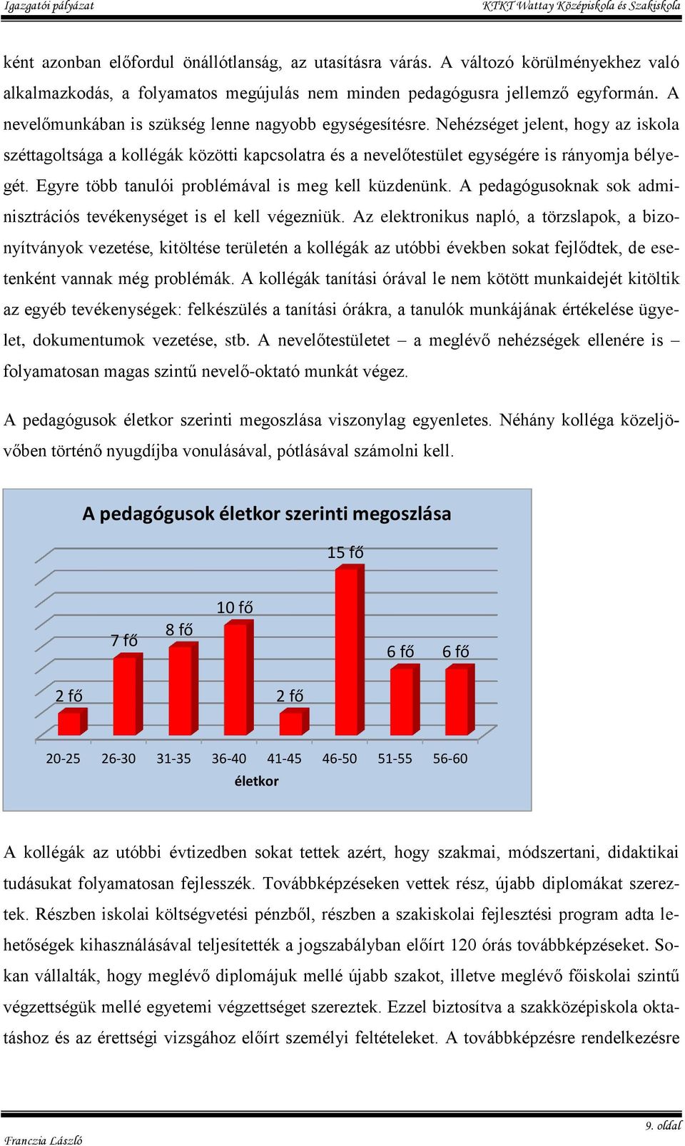 Egyre több tanulói problémával is meg kell küzdenünk. A pedagógusoknak sok adminisztrációs tevékenységet is el kell végezniük.