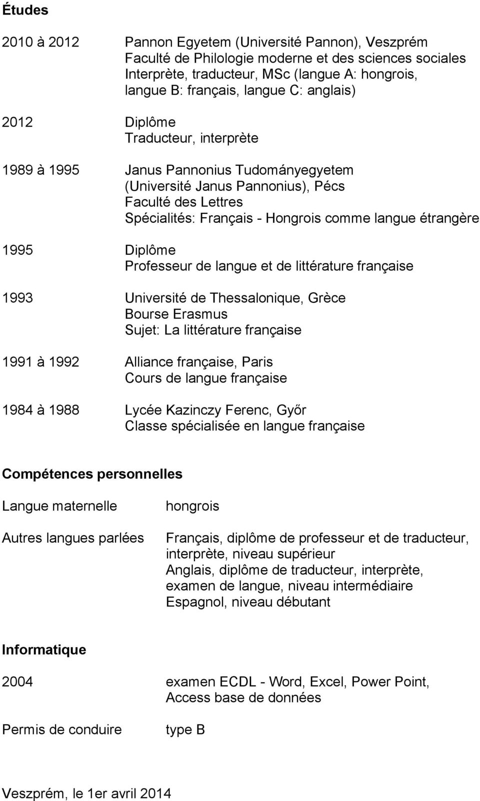 1995 Diplôme Professeur de langue et de littérature française 1993 Université de Thessalonique, Grèce Bourse Erasmus Sujet: La littérature française 1991 à 1992 Alliance française, Paris Cours de