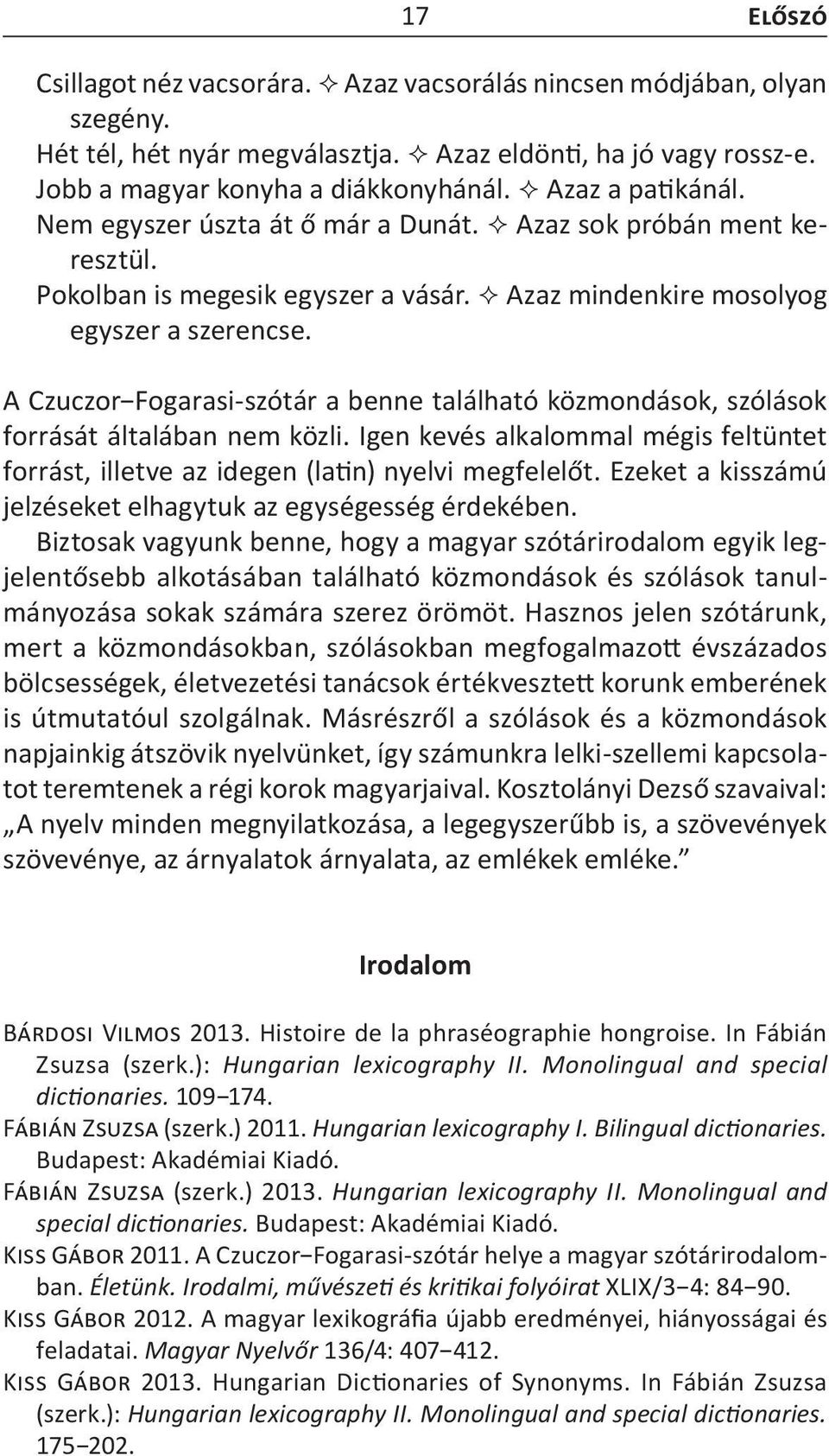 A Czuczor Fogarasi-szótár a benne található közmondások, szólások forrását általában nem közli. Igen kevés alkalommal mégis feltüntet forrást, illetve az idegen (latin) nyelvi megfelelőt.