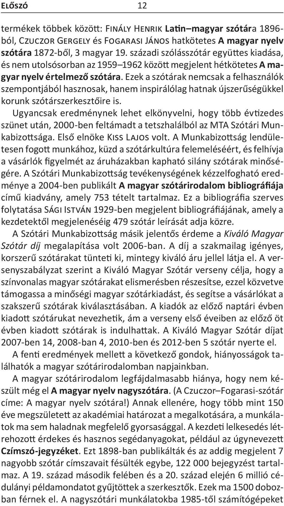 Ezek a szótárak nemcsak a felhasználók szempontjából hasznosak, hanem inspirálólag hatnak újszerűségükkel korunk szótárszerkesztőire is.