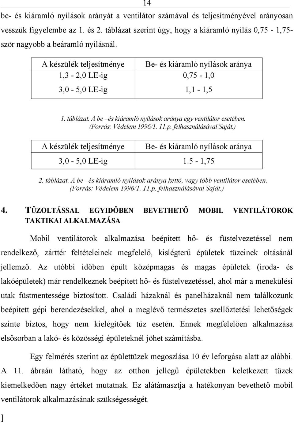 táblázat. A be és kiáramló nyílások aránya egy ventilátor esetében. (Forrás: Védelem 1996/1. 11.p. felhasználásával Saját.) A készülék teljesítménye Be- és kiáramló nyílások aránya 3,0-5,0 LE-ig 1.