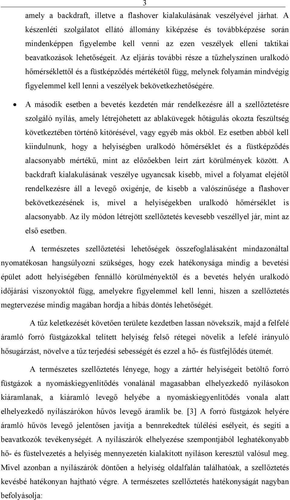 Az eljárás további része a tűzhelyszínen uralkodó hőmérséklettől és a füstképződés mértékétől függ, melynek folyamán mindvégig figyelemmel kell lenni a veszélyek bekövetkezhetőségére.