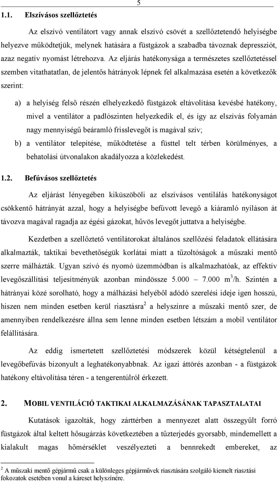 Az eljárás hatékonysága a természetes szellőztetéssel szemben vitathatatlan, de jelentős hátrányok lépnek fel alkalmazása esetén a következők szerint: a) a helyiség felső részén elhelyezkedő