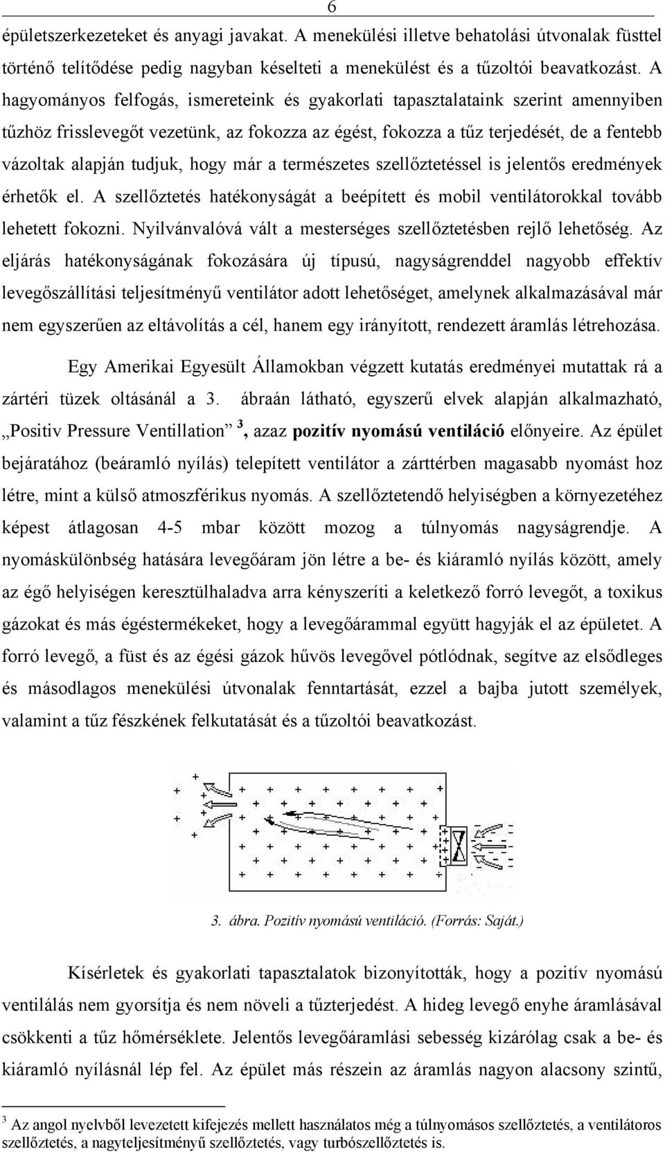 hogy már a természetes szellőztetéssel is jelentős eredmények érhetők el. A szellőztetés hatékonyságát a beépített és mobil ventilátorokkal tovább lehetett fokozni.