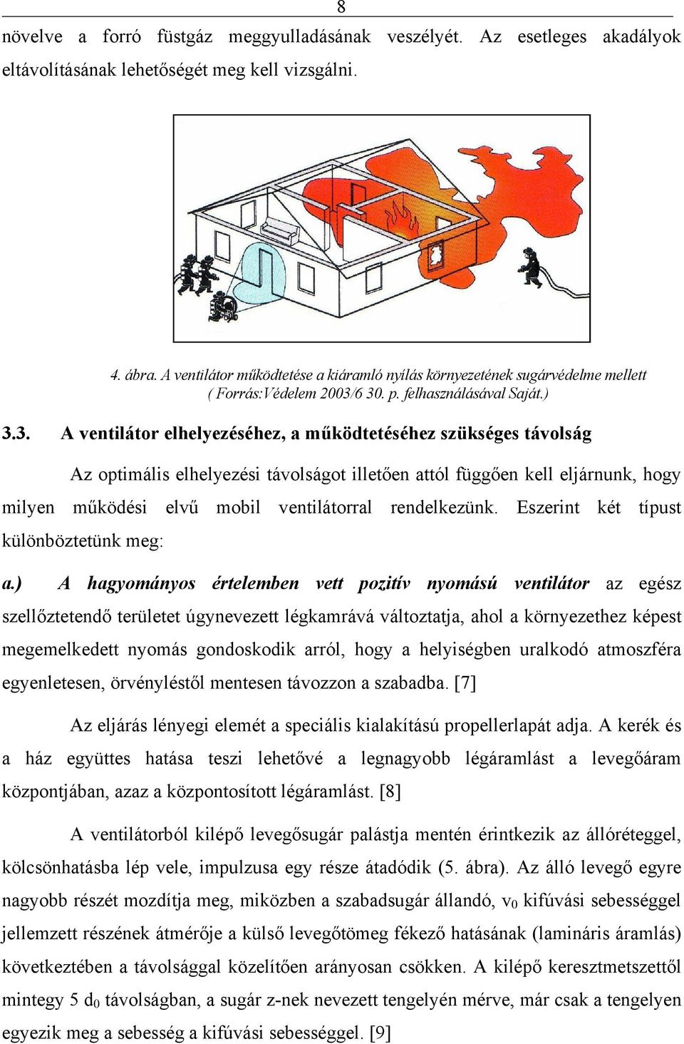 6 30. p. felhasználásával Saját.) 3.3. A ventilátor elhelyezéséhez, a működtetéséhez szükséges távolság Az optimális elhelyezési távolságot illetően attól függően kell eljárnunk, hogy milyen működési