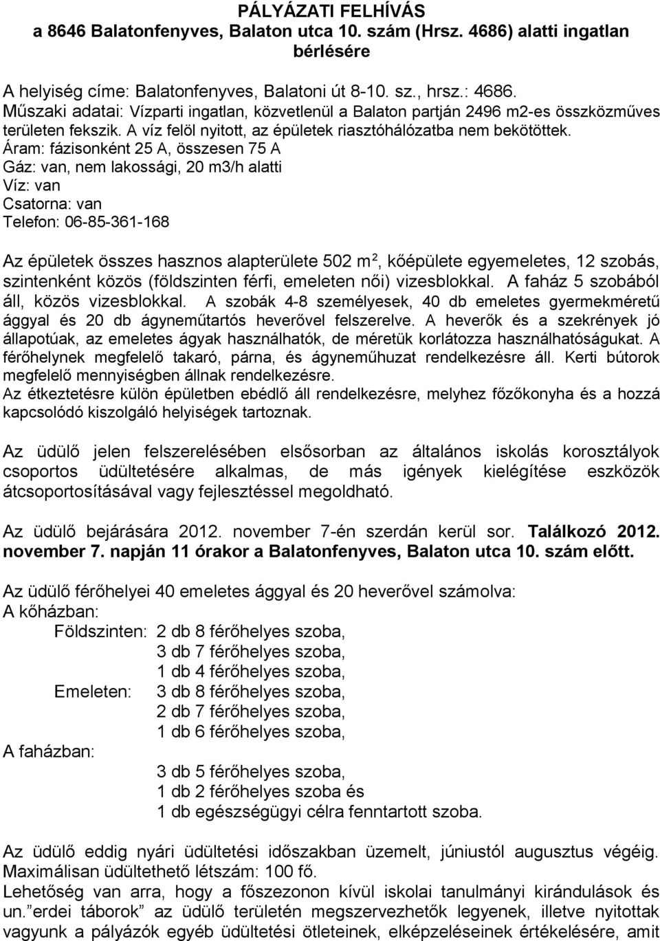 Áram: fázisonként 25 A, összesen 75 A Gáz: van, nem lakossági, 20 m3/h alatti Víz: van Csatorna: van Telefon: 06-85-361-168 Az épületek összes hasznos alapterülete 502 m 2, kőépülete egyemeletes, 12