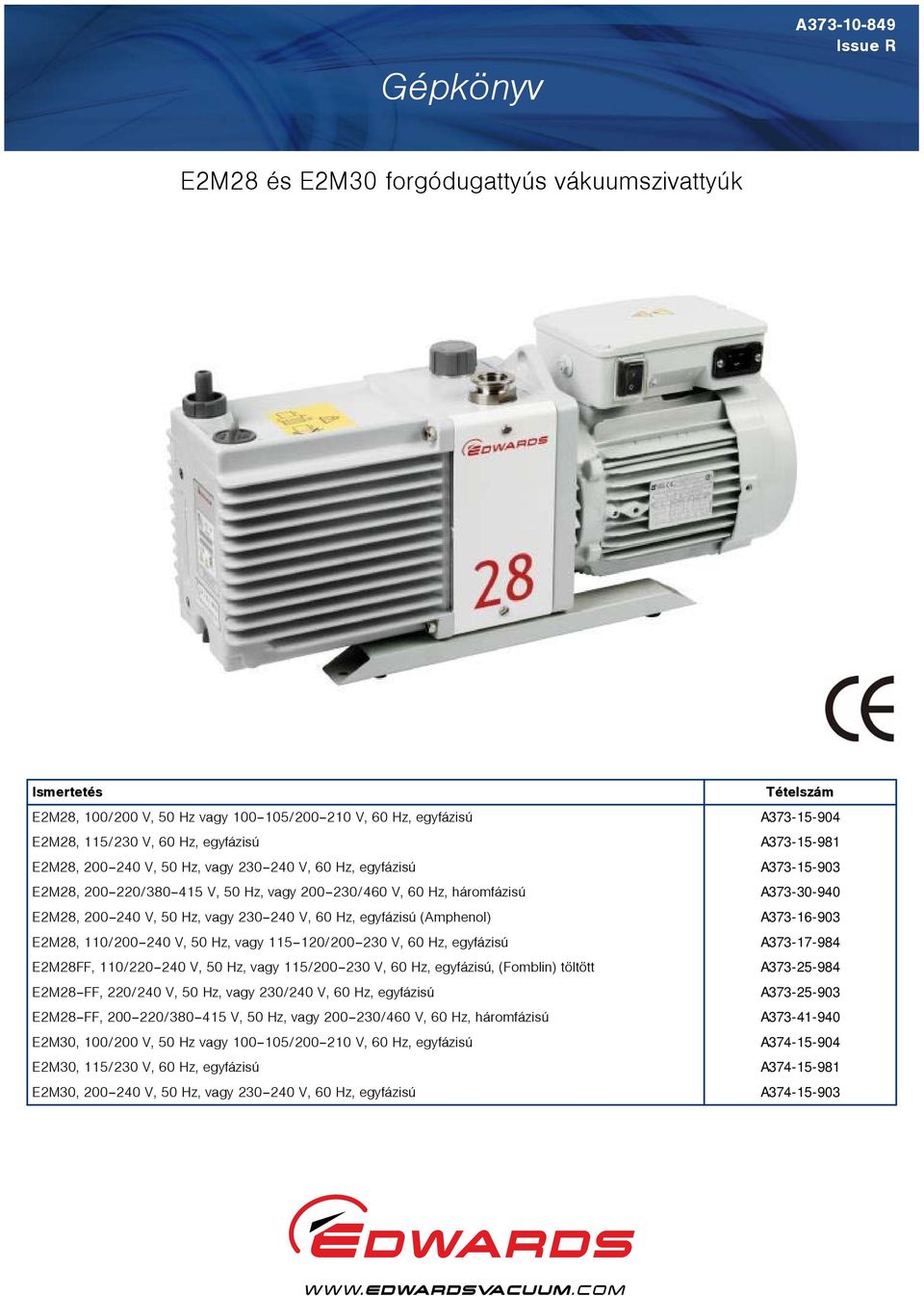 110/200 240 V, 50 Hz, vagy 115 120/200 230 V, 60 Hz, egyfázisú E2M28FF, 110/220 240 V, 50 Hz, vagy 115/200 230 V, 60 Hz, egyfázisú, (Fomblin) töltött E2M28 FF, 220/240 V, 50 Hz, vagy 230/240 V, 60