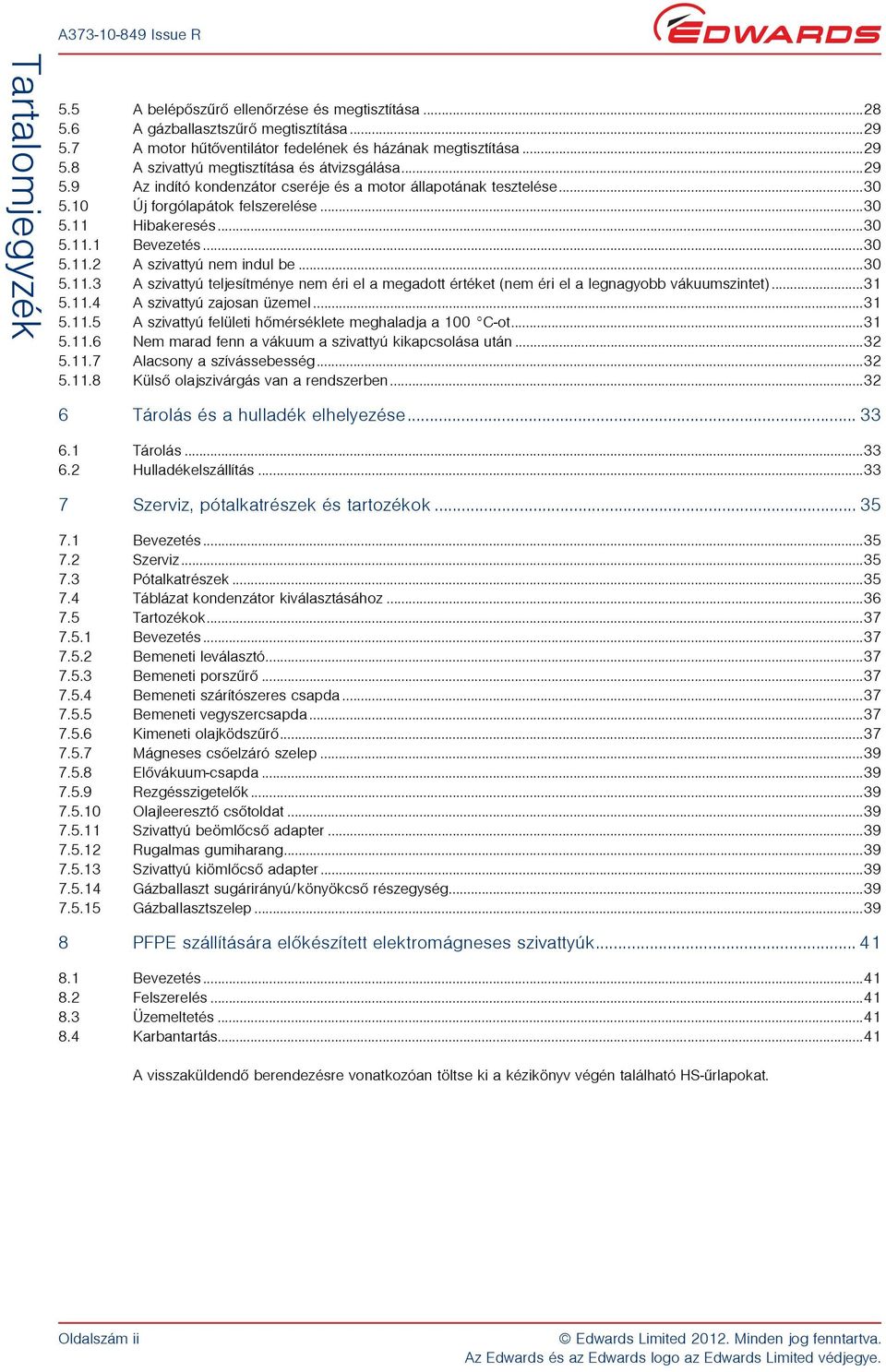Hibakeresés...30 5.11.1 Bevezetés...30 5.11.2 A szivattyú nem indul be...30 5.11.3 A szivattyú teljesítménye nem éri el a megadott értéket (nem éri el a legnagyobb vákuumszintet)...31 5.11.4 A szivattyú zajosan üzemel.