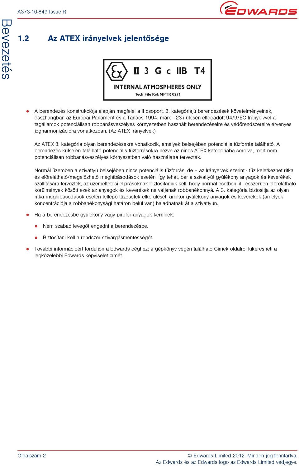 (Az ATEX Irányelvek) Az ATEX 3. kategória olyan berendezésekre vonatkozik, amelyek belsejében potenciális tûzforrás található.