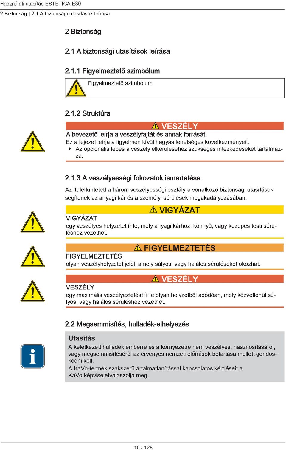 3 A veszélyességi fokozatok ismertetése Az itt feltüntetett a három veszélyességi osztályra vonatkozó biztonsági utasítások segítenek az anyagi kár és a személyi sérülések megakadályozásában.