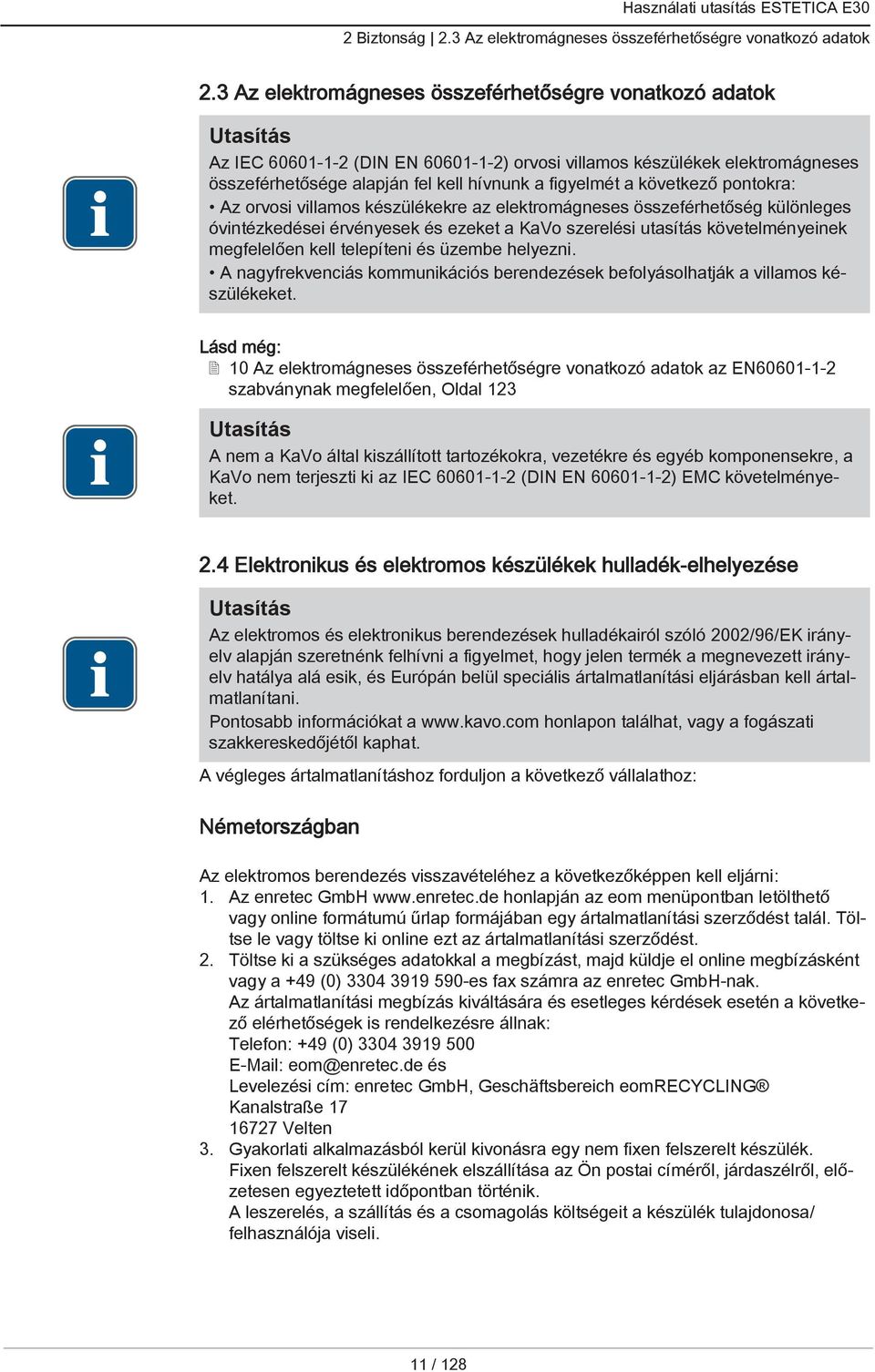 következő pontokra: Az orvosi villamos készülékekre az elektromágneses összeférhetőség különleges óvintézkedései érvényesek és ezeket a KaVo szerelési utasítás követelményeinek megfelelően kell