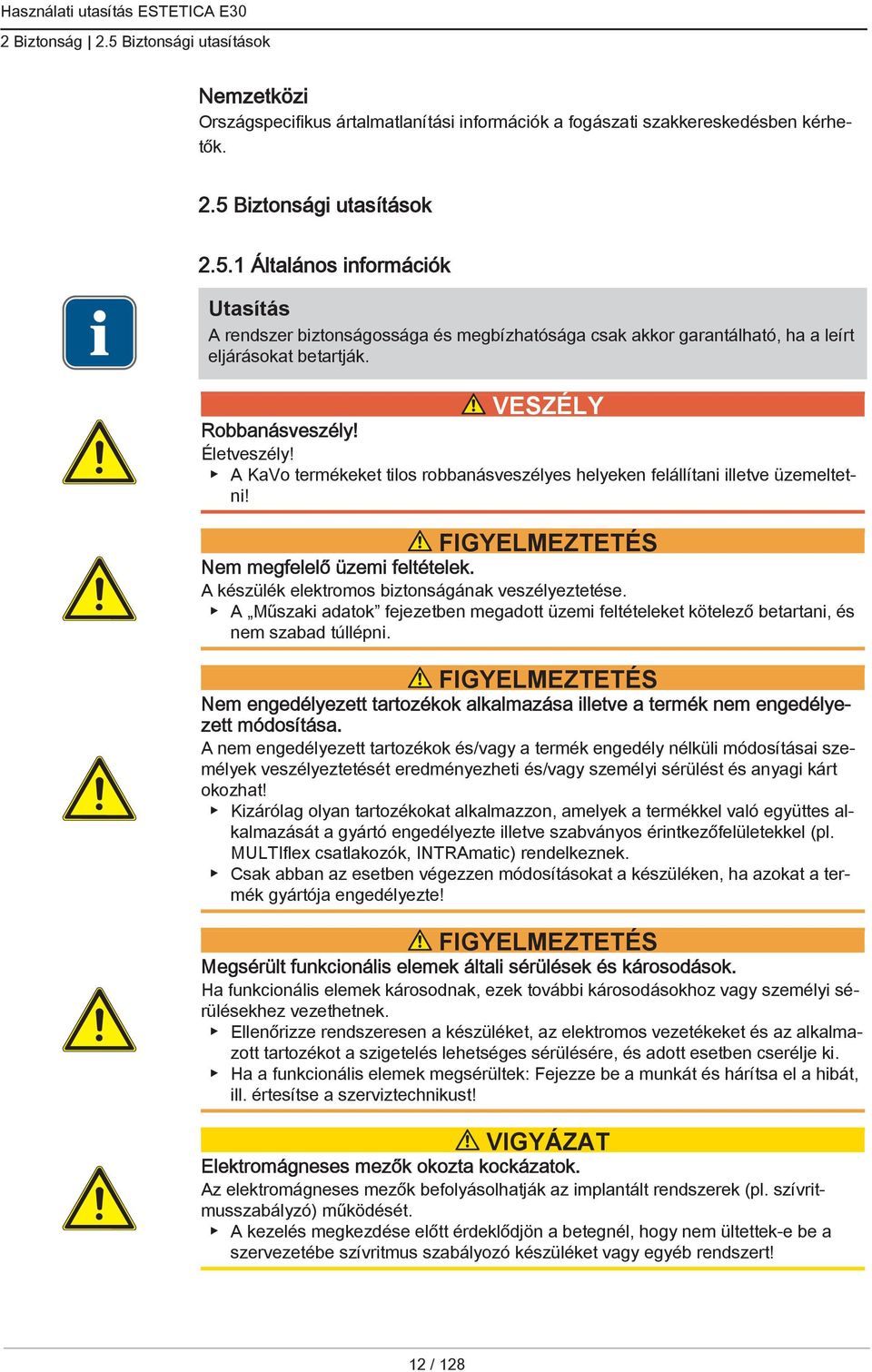 A készülék elektromos biztonságának veszélyeztetése. A Műszaki adatok fejezetben megadott üzemi feltételeket kötelező betartani, és nem szabad túllépni.