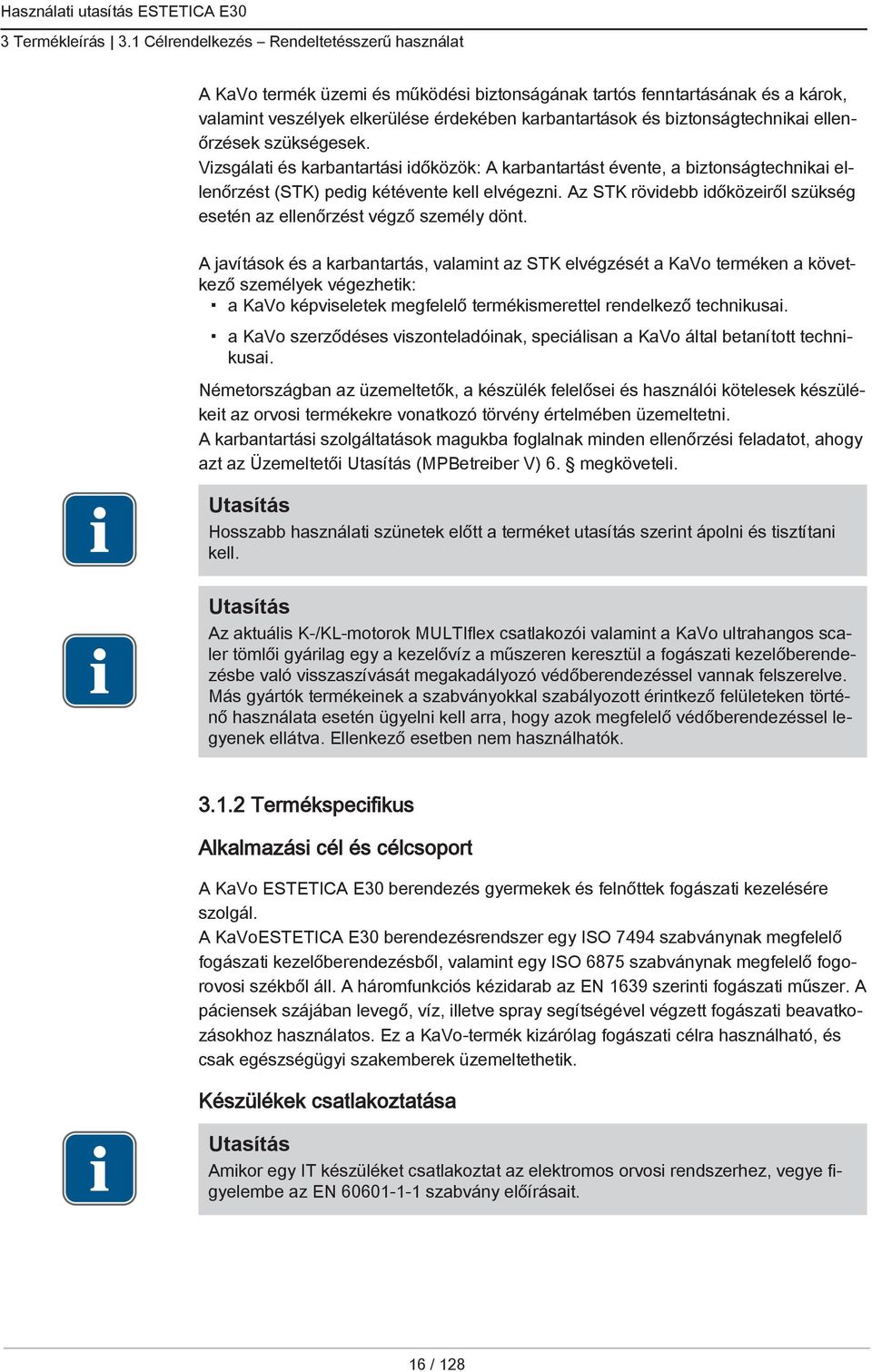 biztonságtechnikai ellenőrzések szükségesek. Vizsgálati és karbantartási időközök: A karbantartást évente, a biztonságtechnikai ellenőrzést (STK) pedig kétévente kell elvégezni.