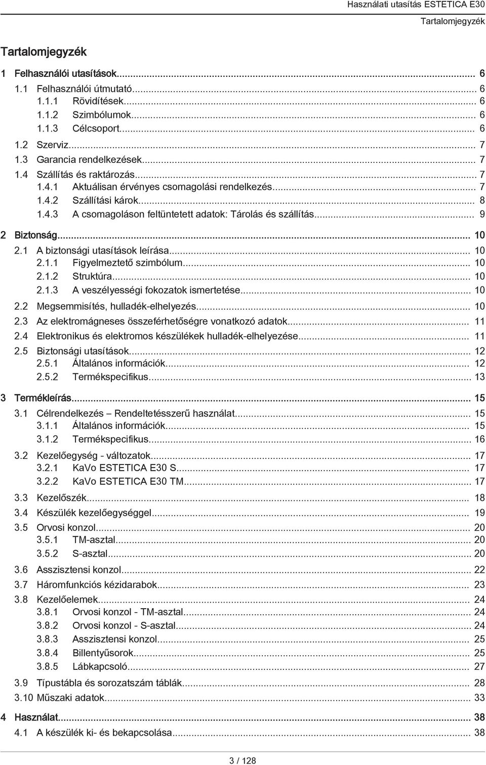 .. 9 2 Biztonság... 10 2.1 A biztonsági utasítások leírása... 10 2.1.1 Figyelmeztető szimbólum... 10 2.1.2 Struktúra... 10 2.1.3 A veszélyességi fokozatok ismertetése... 10 2.2 Megsemmisítés, hulladék-elhelyezés.