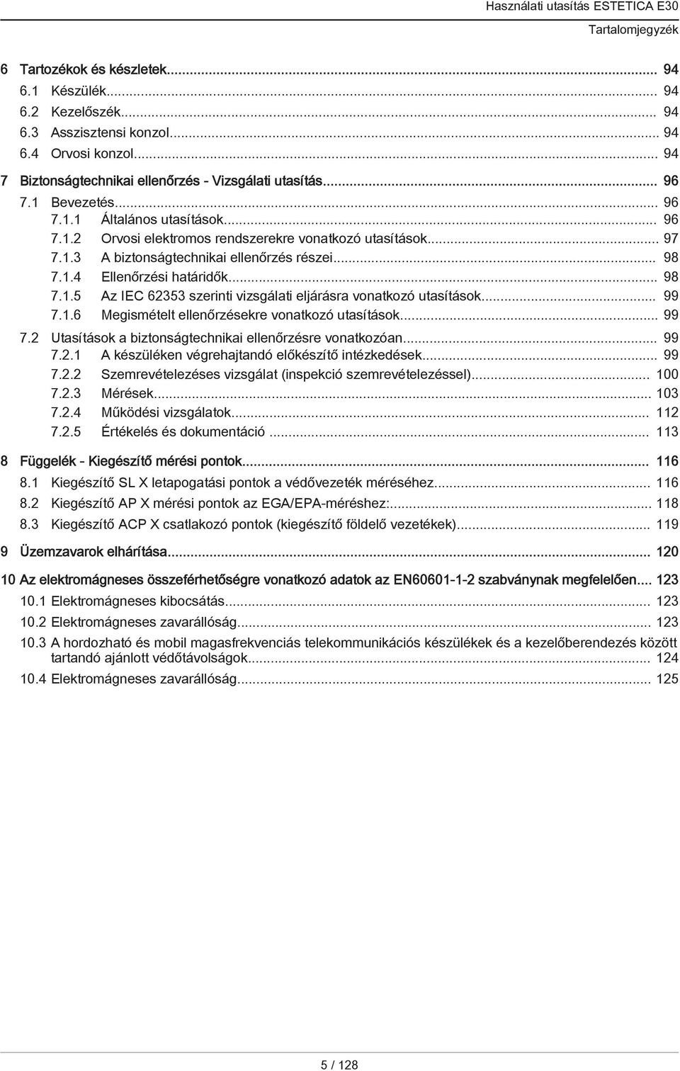 .. 98 7.1.5 Az IEC 62353 szerinti vizsgálati eljárásra vonatkozó utasítások... 99 7.1.6 Megismételt ellenőrzésekre vonatkozó utasítások... 99 7.2 ok a biztonságtechnikai ellenőrzésre vonatkozóan.