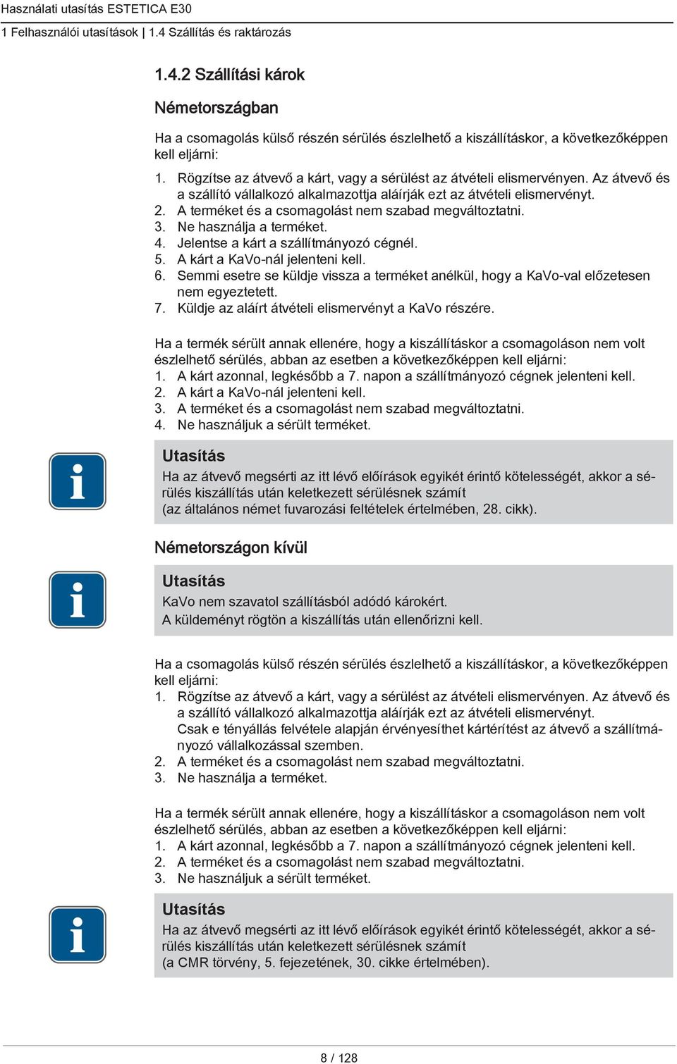 A terméket és a csomagolást nem szabad megváltoztatni. 3. Ne használja a terméket. 4. Jelentse a kárt a szállítmányozó cégnél. 5. A kárt a KaVo-nál jelenteni kell. 6.