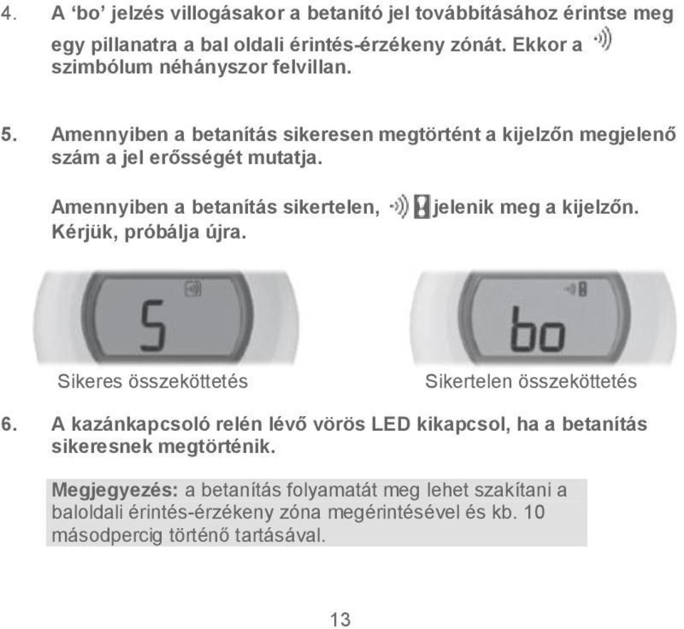 Amennyiben a betanítás sikertelen, Kérjük, próbálja újra. jelenik meg a kijelzőn. Sikeres összeköttetés Sikertelen összeköttetés 6.