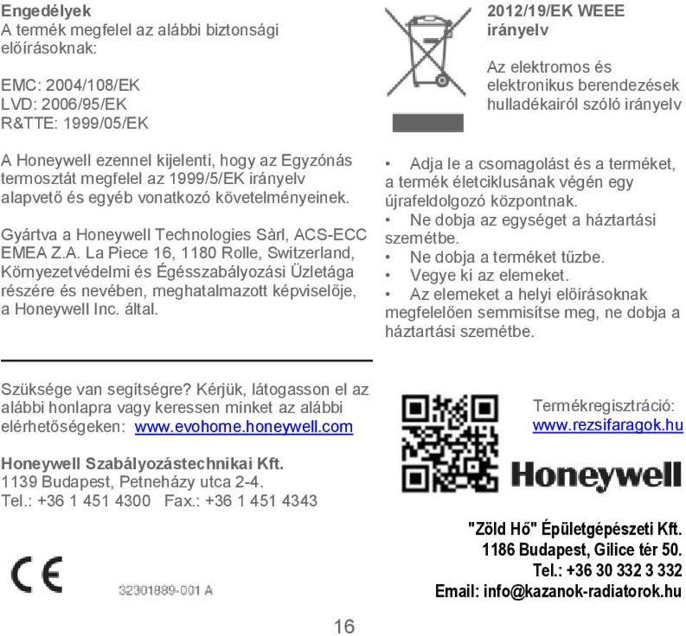 Gyártva a Honeywell Technologies Sàrl, ACS-ECC EMEA Z.A. La Piece 16, 1180 Rolle, Switzerland, Környezetvédelmi és Égésszabályozási Üzletága részére és nevében, meghatalmazott képviselője, a Honeywell Inc.