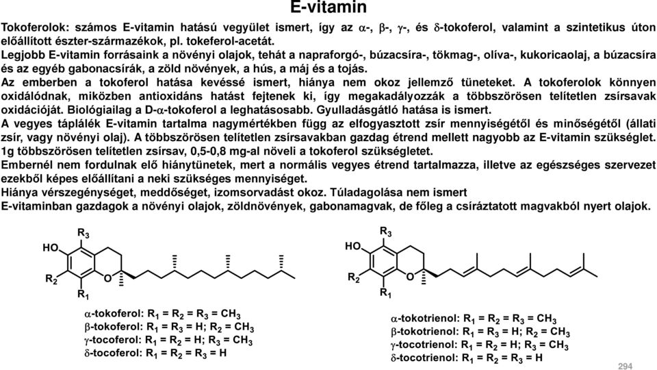 Az emberben a tokoferol hatása kevéssé ismert, hiánya nem okoz jellemző tüneteket.