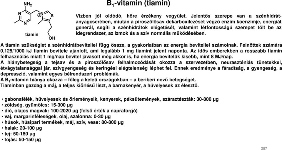 be az idegrendszer, az izmok és a szív normális működésében. A tiamin szükséglet a szénhidrátbevitellel függ össze, a gyakorlatban az energia bevitellel számolnak.