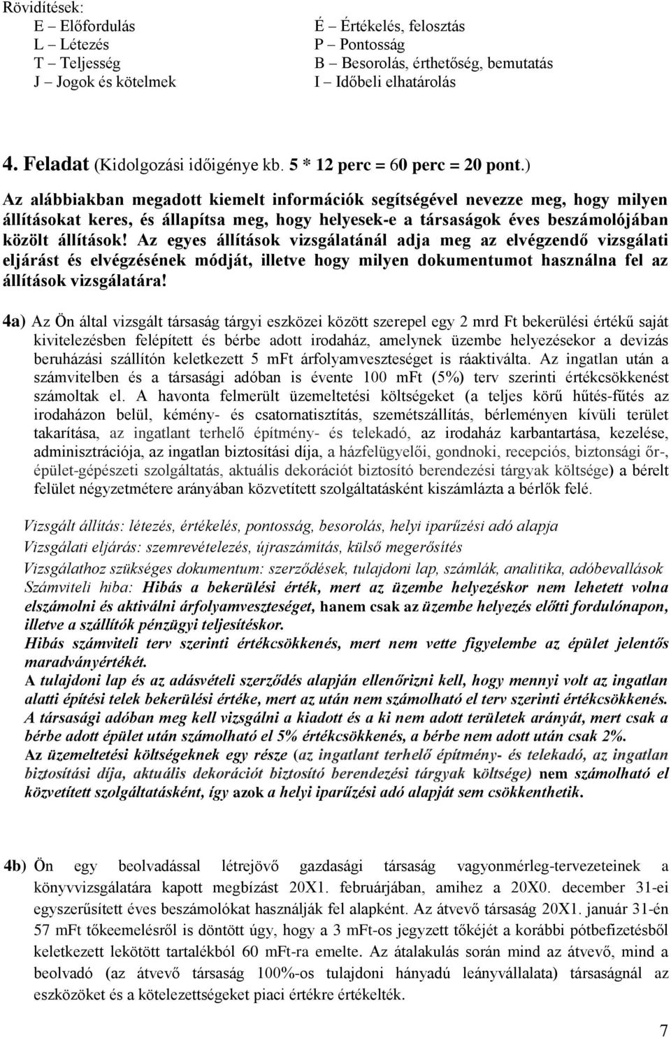 ) Az alábbiakban megadott kiemelt információk segítségével nevezze meg, hogy milyen állításokat keres, és állapítsa meg, hogy helyesek-e a társaságok éves beszámolójában közölt állítások!