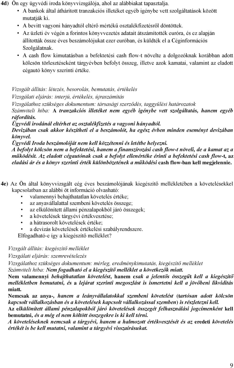 Az üzleti év végén a forintos könyvvezetés adatait átszámítotték euróra, és ez alapján állították össze éves beszámolójukat ezer euróban, és küldték el a Céginformációs Szolgálatnak.