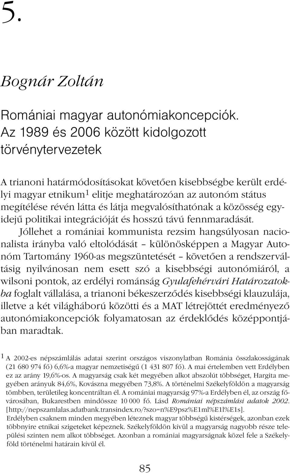 és látja megvalósíthatónak a közösség egyidejű politikai integrációját és hosszú távú fennmaradását.