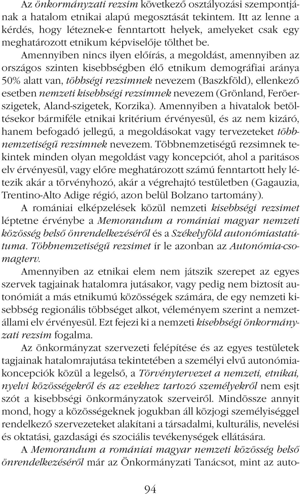 Amennyiben nincs ilyen előírás, a megoldást, amennyiben az országos szinten kisebbségben élő etnikum demográfiai aránya 50% alatt van, többségi rezsimnek nevezem (Baszkföld), ellenkező esetben