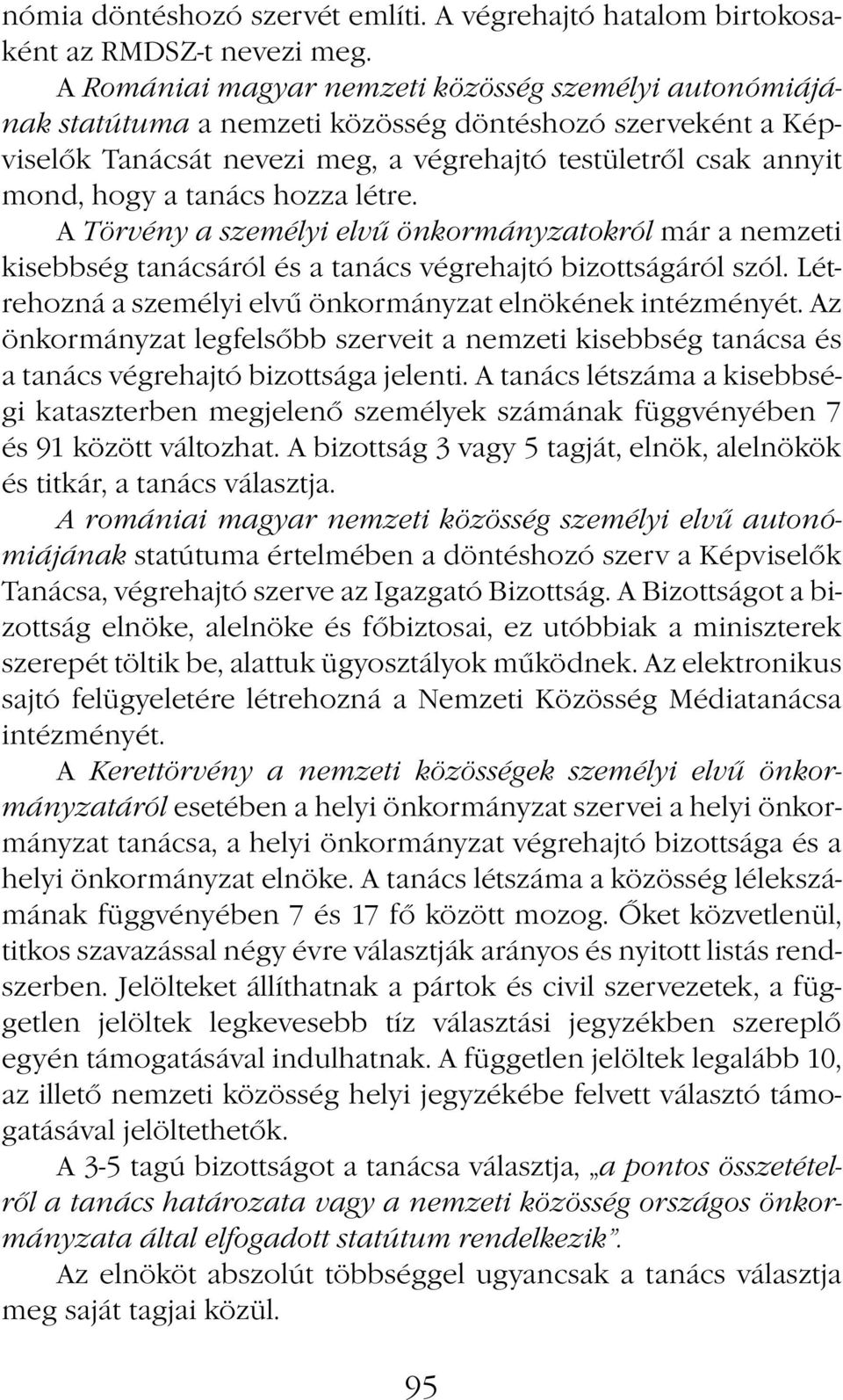 tanács hozza létre. A Törvény a személyi elvű önkormányzatokról már a nemzeti kisebbség tanácsáról és a tanács végrehajtó bizottságáról szól.