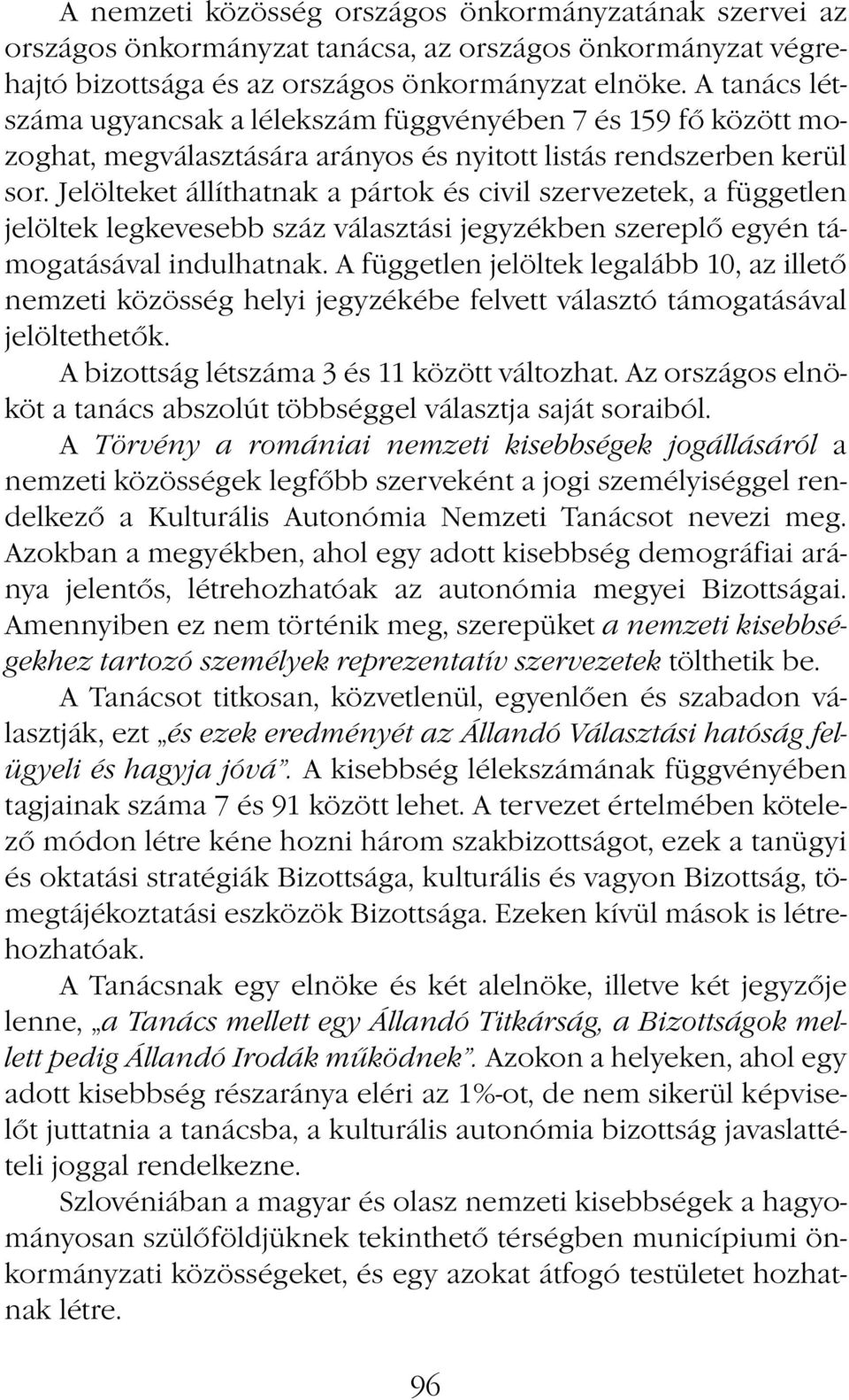 Jelölteket állíthatnak a pártok és civil szervezetek, a független jelöltek legkevesebb száz választási jegyzékben szereplő egyén támogatásával indulhatnak.