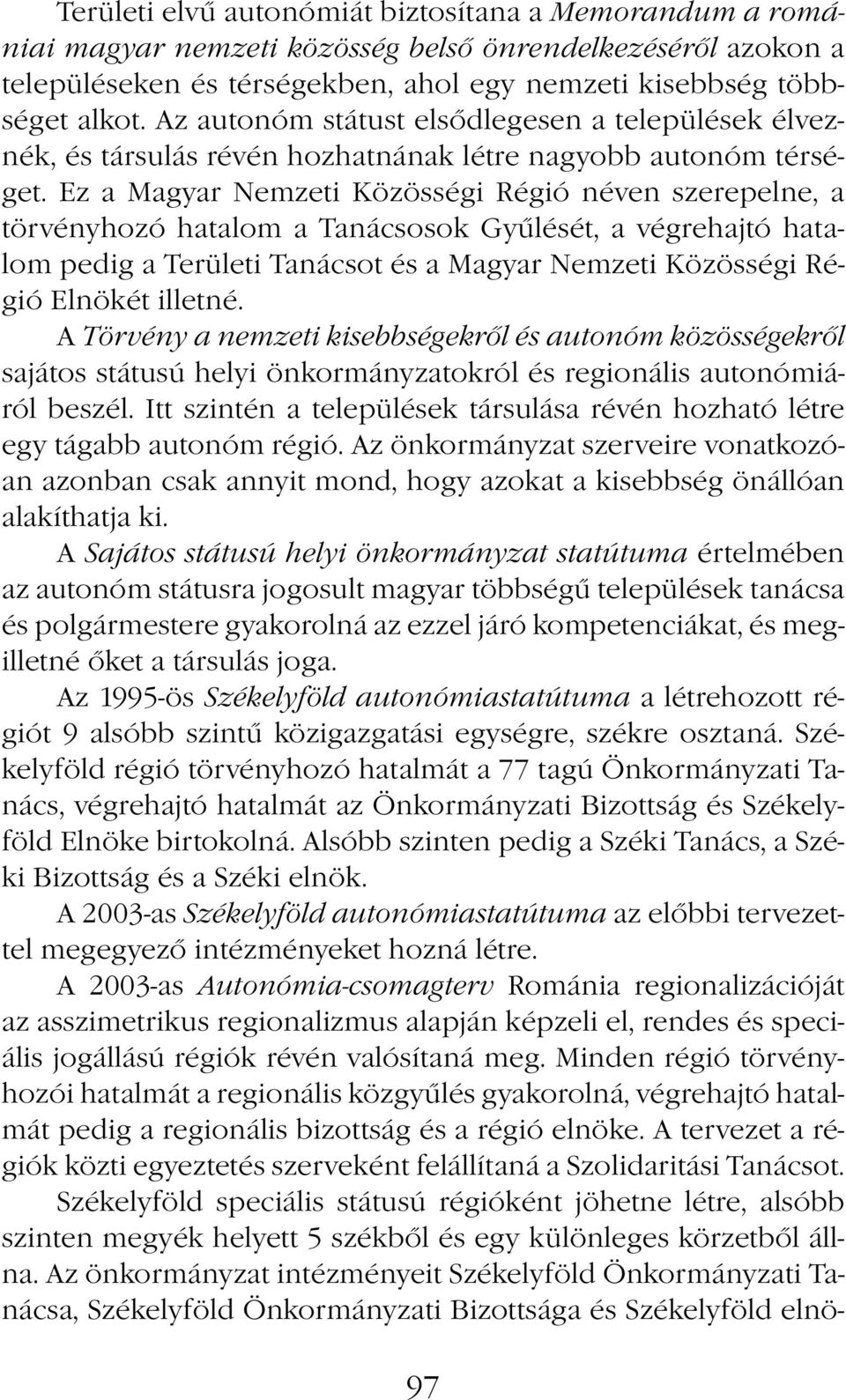 Ez a Magyar Nemzeti Közösségi Régió néven szerepelne, a törvényhozó hatalom a Tanácsosok Gyűlését, a végrehajtó hatalom pedig a Területi Tanácsot és a Magyar Nemzeti Közösségi Régió Elnökét illetné.