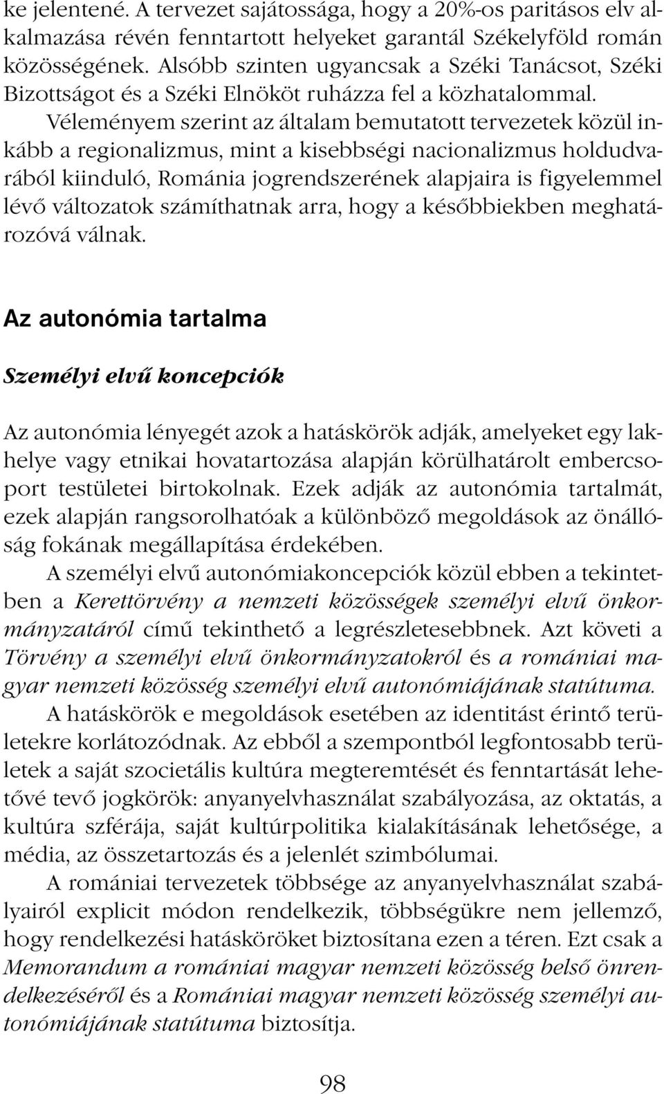Véleményem szerint az általam bemutatott tervezetek közül inkább a regionalizmus, mint a kisebbségi nacionalizmus holdudvarából kiinduló, Románia jogrendszerének alapjaira is figyelemmel lévő
