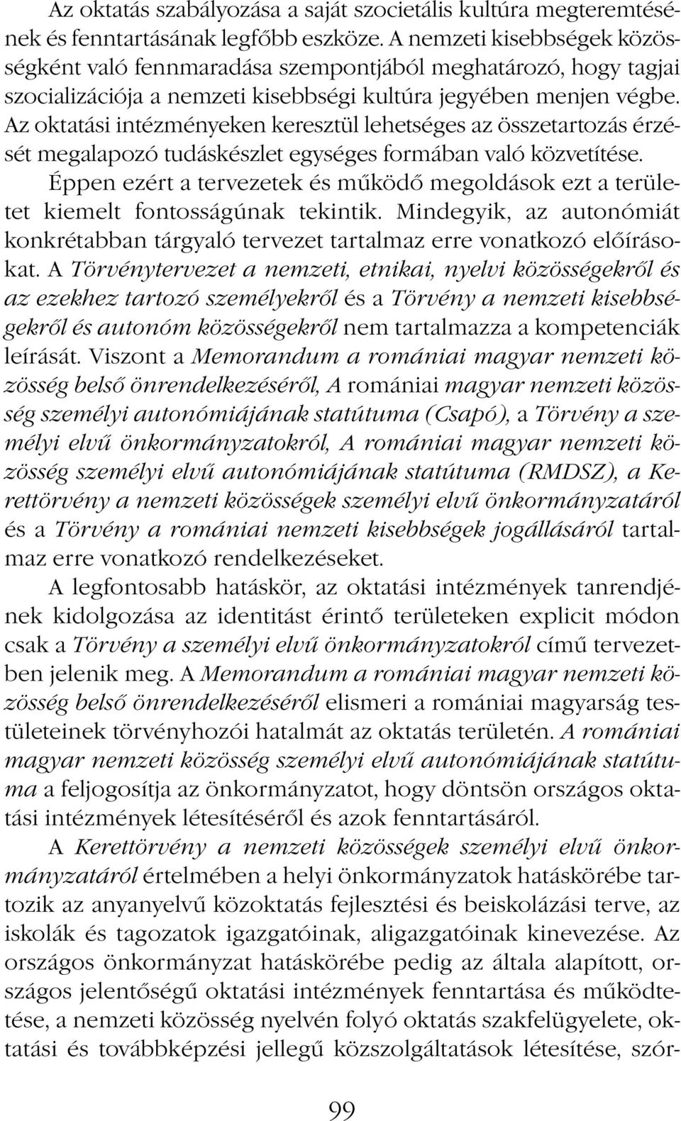 Az oktatási intézményeken keresztül lehetséges az összetartozás érzését megalapozó tudáskészlet egységes formában való közvetítése.