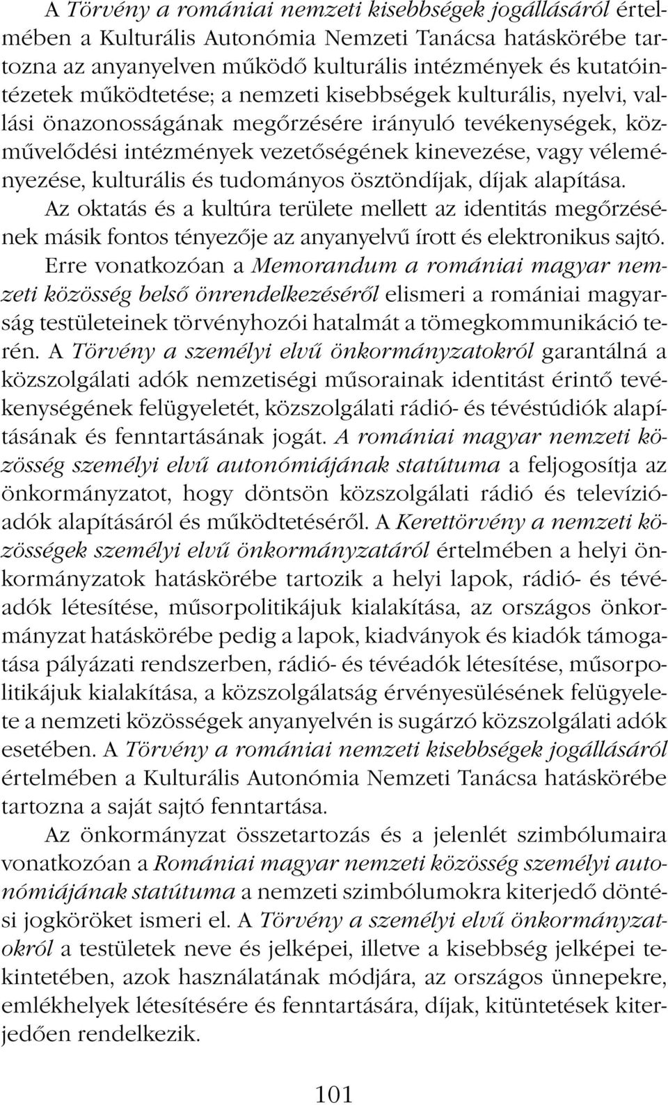 és tudományos ösztöndíjak, díjak alapítása. Az oktatás és a kultúra területe mellett az identitás megőrzésének másik fontos tényezője az anyanyelvű írott és elektronikus sajtó.