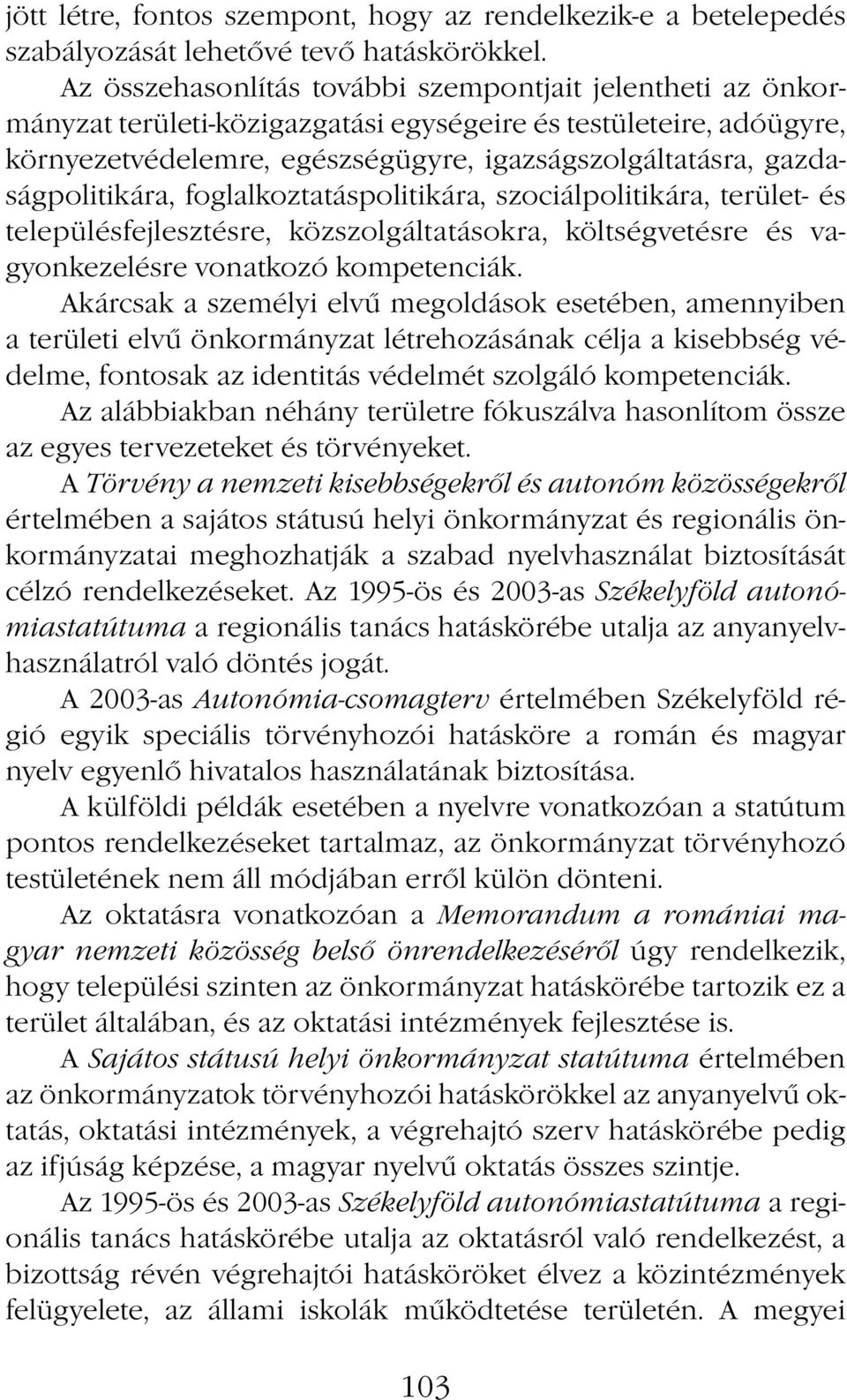 gazdaságpolitikára, foglalkoztatáspolitikára, szociálpolitikára, terület- és településfejlesztésre, közszolgáltatásokra, költségvetésre és vagyonkezelésre vonatkozó kompetenciák.