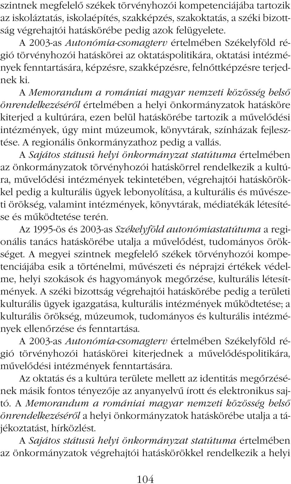 A Memorandum a romániai magyar nemzeti közösség belső önrendelkezéséről értelmében a helyi önkormányzatok hatásköre kiterjed a kultúrára, ezen belül hatáskörébe tartozik a művelődési intézmények, úgy